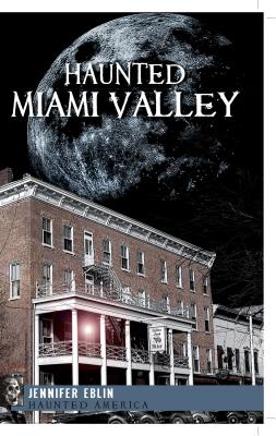 Haunted Miami Valley - Jennifer Eblin