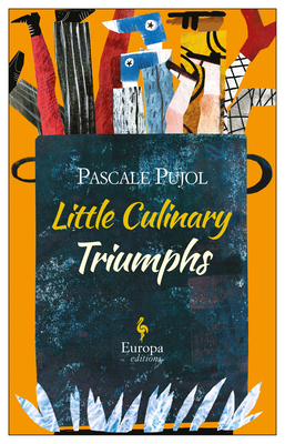 Little Culinary Triumphs - Pascale Pujol