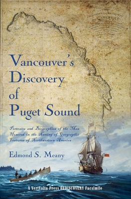 Vancouver's Discovery of Puget Sound: Portraits and Biographies of the Men Honored in the Naming of Geographic Features of Northwestern America - Edmond S. Meany