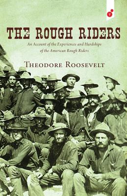 The Rough Riders: An Account of the Experiences and Hardships of the American Rough Riders - Theodore Roosevelt