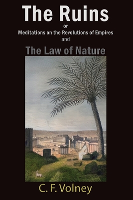 The Ruins or Meditations on the Revolutions of Empires and The Law of Nature - C. F. Volney