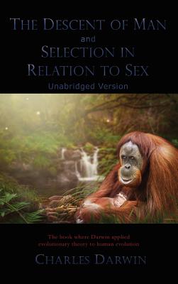 The Descent of Man and Selection in Relation to Sex: Unabridged Version - Charles Darwin