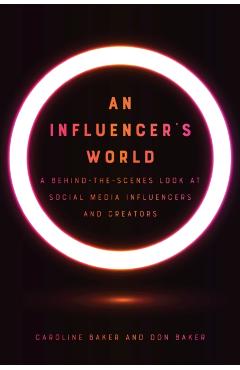 An Influencer's World: A Behind-The-Scenes Look at Social Media Influencers and Creators - Caroline Baker