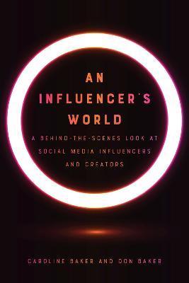 An Influencer's World: A Behind-The-Scenes Look at Social Media Influencers and Creators - Caroline Baker