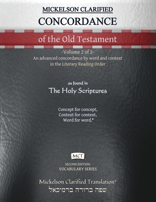 Mickelson Clarified Concordance of the Old Testament, MCT: -Volume 2 of 2- An advanced concordance by word and context in the Literary Reading Order - Jonathan K. Mickelson