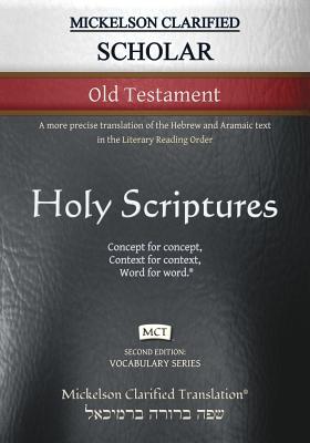 Mickelson Clarified Scholar Old Testament, MCT: A more precise translation of the Hebrew and Aramaic text in the Literary Reading Order - Jonathan K. Mickelson