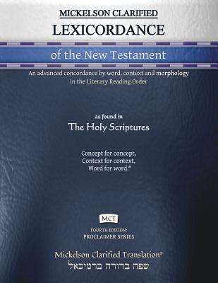 Mickelson Clarified Lexicordance of the New Testament, MCT: An advanced concordance by word, context and morphology in the Literary Reading Order - Jonathan K. Mickelson