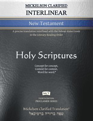 Mickelson Clarified Interlinear New Testament, MCT: A precise translation interlined with the Hebraic-Koine Greek in the Literary Reading Order - Jonathan K. Mickelson