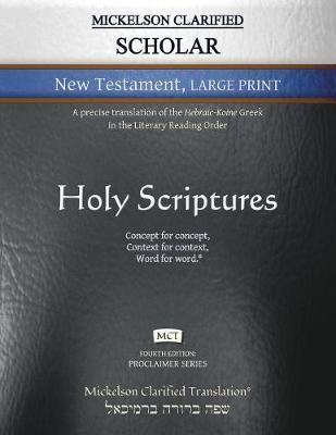 Mickelson Clarified Scholar New Testament Large Print, MCT: A precise translation of the Hebraic-Koine Greek in the Literary Reading Order - Jonathan K. Mickelson