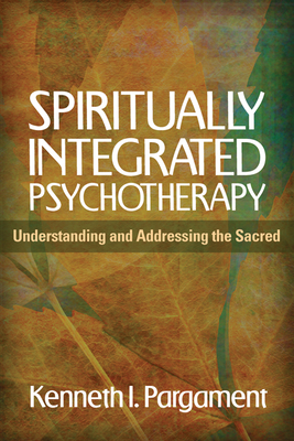 Spiritually Integrated Psychotherapy: Understanding and Addressing the Sacred - Kenneth I. Pargament