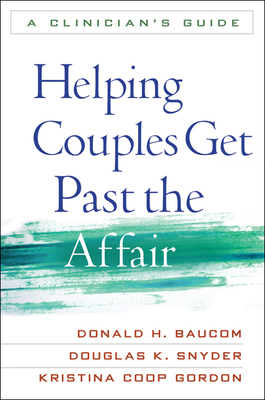 Helping Couples Get Past the Affair: A Clinician's Guide - Donald H. Baucom