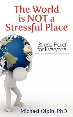 The World Is Not a Stressful Place: Stress Relief for Everyone - Michael Olpin
