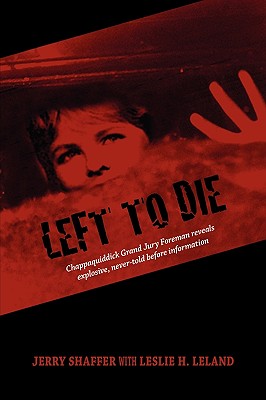 Left to Die: Chappaquiddick Grand Jury Foreman Reveals Explosive, Never-told Before Information - Jerry Shaffer
