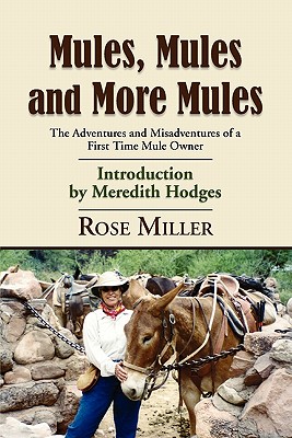Mules, Mules and More Mules: The Adventures and Misadventures of a First Time Mule Owner - Rose Miller