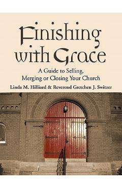 Poza produsului Finishing with Grace: A Guide to Selling, Merging, or Closing Your Church - Linda M. Hilliard