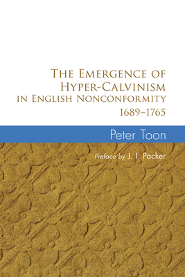 The Emergence of Hyper-Calvinism in English Nonconformity 1689-1765 - Peter Toon
