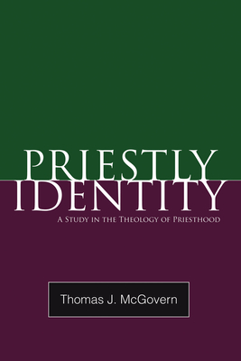 Priestly Identity: A Study in the Theology of Priesthood - Thomas J. Mcgovern