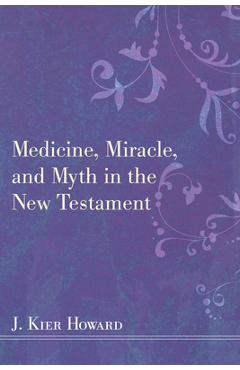 Coperta cărții 'Medicine, Miracle, and Myth in the New Testament - J. Keir Howard'