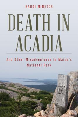 Death in Acadia: And Other Misadventures in Maine's National Park - Randi Minetor