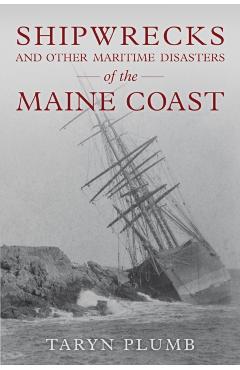 Shipwrecks and Other Maritime Disasters of the Maine Coast - Taryn Plumb
