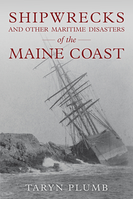 Shipwrecks and Other Maritime Disasters of the Maine Coast - Taryn Plumb