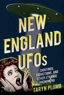 New England UFOs: Sightings, Abductions, and Other Strange Phenomena - Taryn Plumb