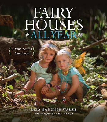 Fairy Houses All Year: A Four-Season Handbook - Liza Gardner Walsh