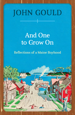 And One to Grow On: Reflections of a Maine Boyhood - John Gould