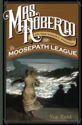 Mrs. Roberto: Or the Widowy Worries of the Moosepath League - Van Reid