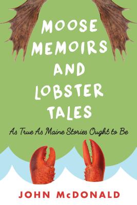 Moose Memoirs and Lobster Tales: As True as Maine Stories Ought to Be - John Mcdonald