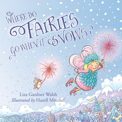 Where Do Fairies Go When It Snows - Liza Gardner Walsh