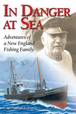 In Danger at Sea: Adventures of a New England Fishing Family - Samuel S. Capt Cottle