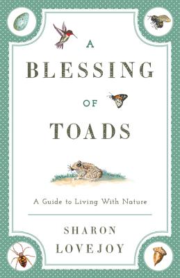 A Blessing of Toads: A Guide to Living with Nature - Sharon Lovejoy