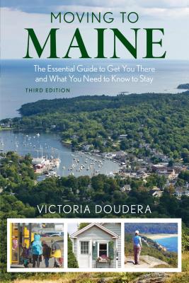 Moving to Maine: The Essential Guide to Get You There and What You Need to Know to Stay, 3rd Edition - Victoria Doudera