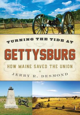 Turning the Tide at Gettysburg: How Maine Saved the Union - Jerry Desmond