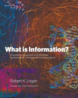What is Information?: Propagating Organization in the Biosphere, Symbolosphere, Technosphere and Econosphere - Robert K. Logan