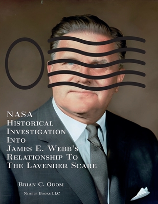 NASA Historical Investigation Into James E. Webb's Relationship To The Lavender Scare - Brian C. Odom