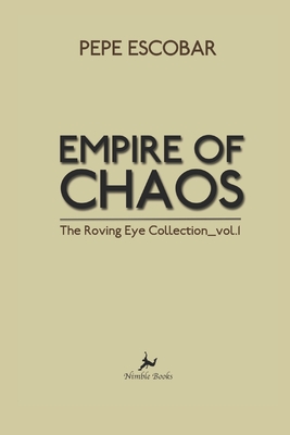 Empire of Chaos: The Roving Eye Collection - Pepe Escobar