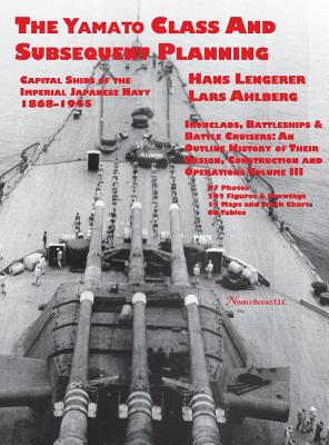Capital Ships of the Imperial Japanese Navy 1868-1945: The Yamato Class and Subsequent Planning - Hans Lengerer