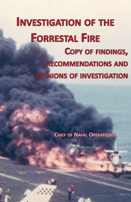 Investigation of Forrestal Fire: Copy of findings, recommendations and opinions of investigation into fire on board USS Forrestal (CVA 59) - Chief Of Naval Operations