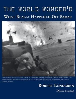 The World Wonder'd: What Really Happened Off Samar - Robert Lundgren