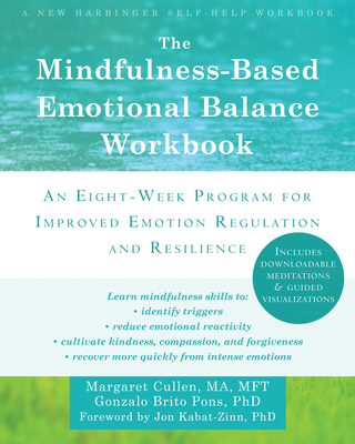 The Mindfulness-Based Emotional Balance Workbook: An Eight-Week Program for Improved Emotion Regulation and Resilience - Margaret Cullen
