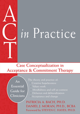 ACT in Practice: Case Conceptualization in Acceptance & Commitment Therapy - Patricia A. Bach