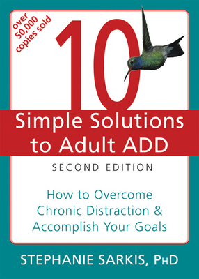10 Simple Solutions to Adult ADD: How to Overcome Chronic Distraction & Accomplish Your Goals - Stephanie Moulton Sarkis