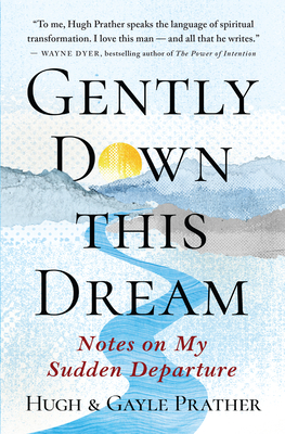 Gently Down This Dream: Notes on My Sudden Departure - Hugh Prather