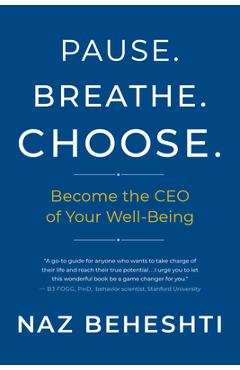 Coperta cărții 'Pause Breathe Choose: Become the CEO of Your Well-Being - Naz Beheshti'