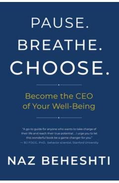 Pause Breathe Choose: Become the CEO of Your Well-Being - Naz Beheshti