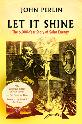 Let It Shine: The 6,000-Year Story of Solar Energy - John Perlin