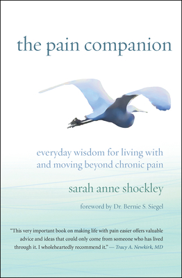 The Pain Companion: Everyday Wisdom for Living with and Moving Beyond Chronic Pain - Sarah Anne Shockley