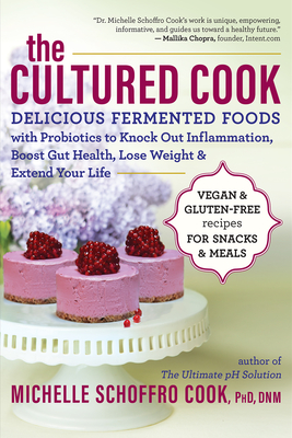 The Cultured Cook: Delicious Fermented Foods with Probiotics to Knock Out Inflammation, Boost Gut Health, Lose Weight & Extend Your Life - Michelle Schoffro Cook